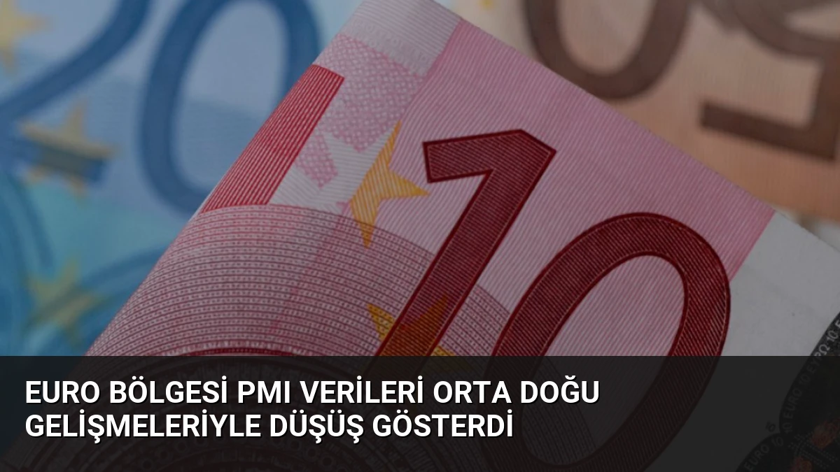 Euro Bölgesi PMI Verileri Orta Doğu Gelişmeleriyle Düşüş Gösterdi