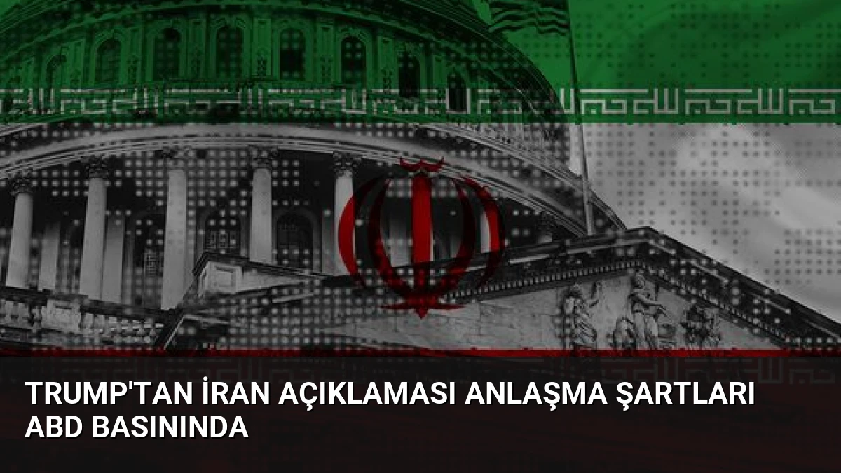 Trump’tan İran Açıklaması Anlaşma Şartları ABD Basınında