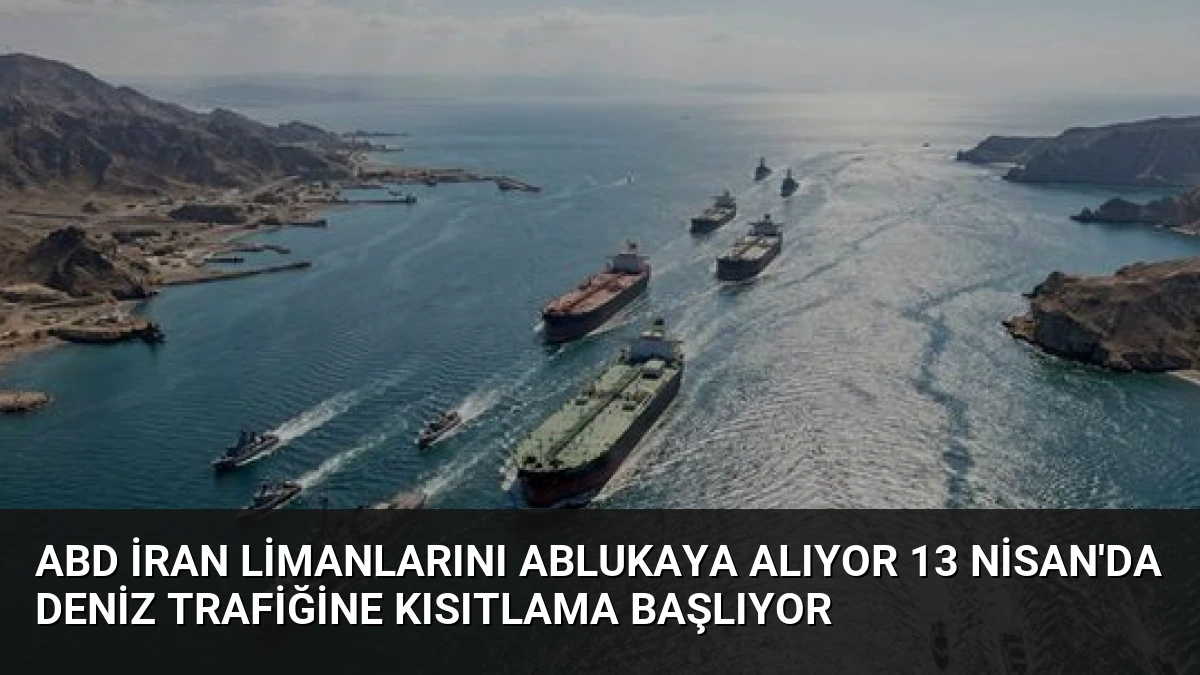 ABD İran Limanlarını Ablukaya Alıyor 13 Nisan’da Deniz Trafiğine Kısıtlama Başlıyor