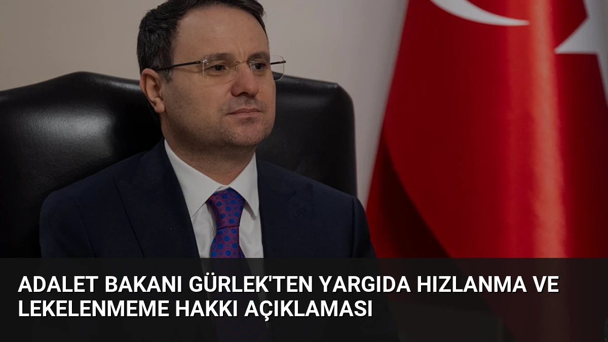 Adalet Bakanı Gürlek’ten Yargıda Hızlanma ve Lekelenmeme Hakkı Açıklaması