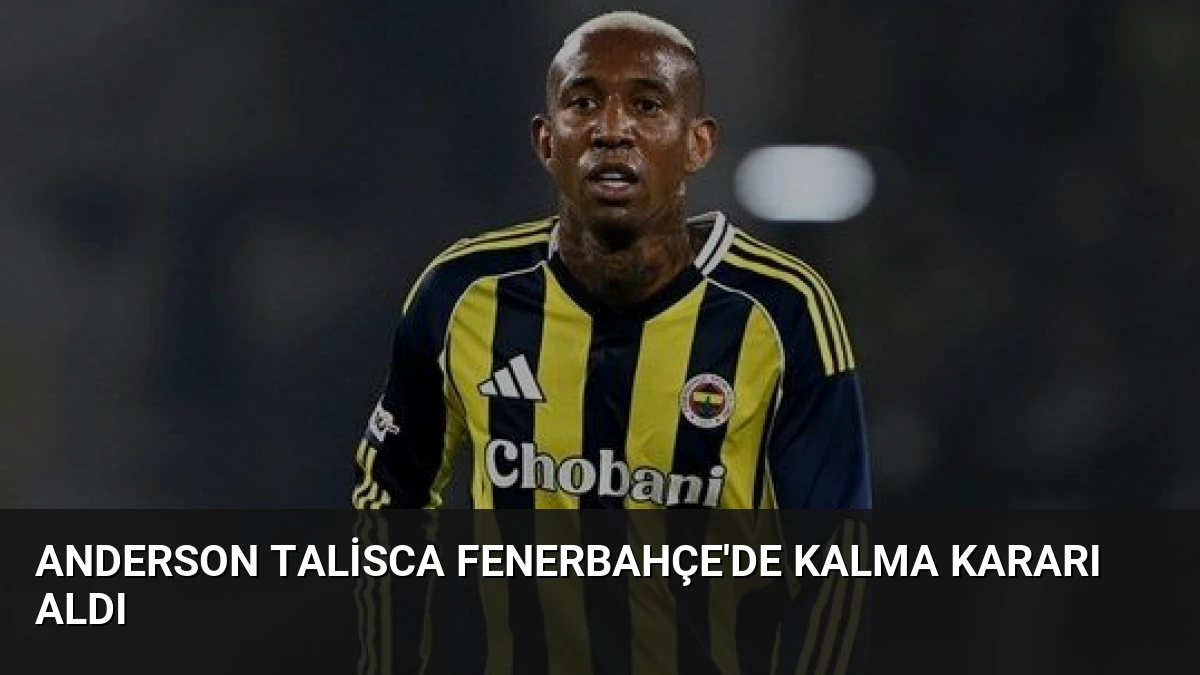 Anderson Talisca Fenerbahçe’de Kalma Kararı Aldı