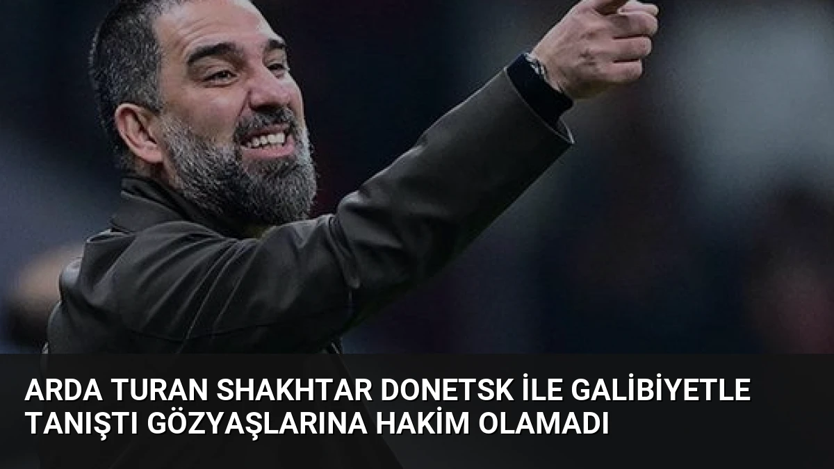 Arda Turan Shakhtar Donetsk ile Galibiyetle Tanıştı Gözyaşlarına Hakim Olamadı