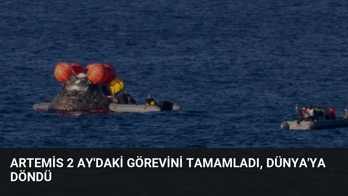 Artemis 2 Ay’daki görevini tamamladı, Dünya’ya döndü