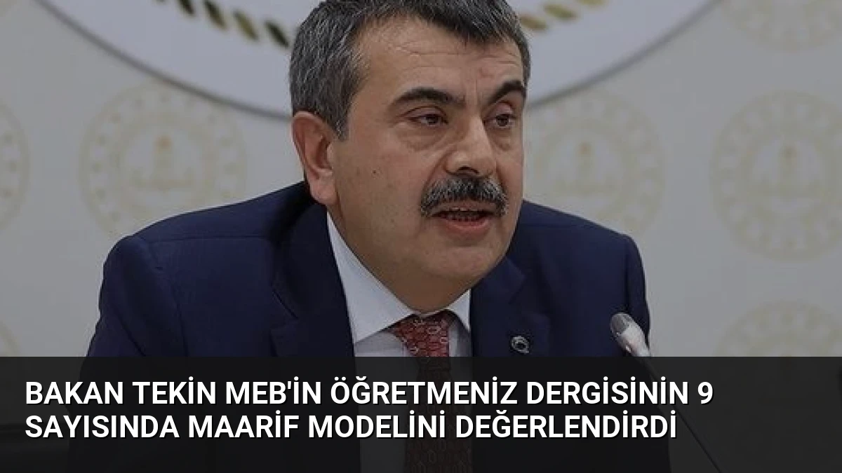 Bakan Tekin MEB’in ÖğretmenİZ Dergisinin 9 Sayısında Maarif Modelini Değerlendirdi