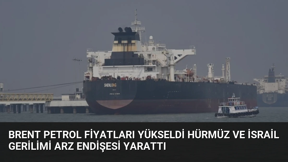 Brent Petrol Fiyatları Yükseldi Hürmüz ve İsrail Gerilimi Arz Endişesi Yarattı