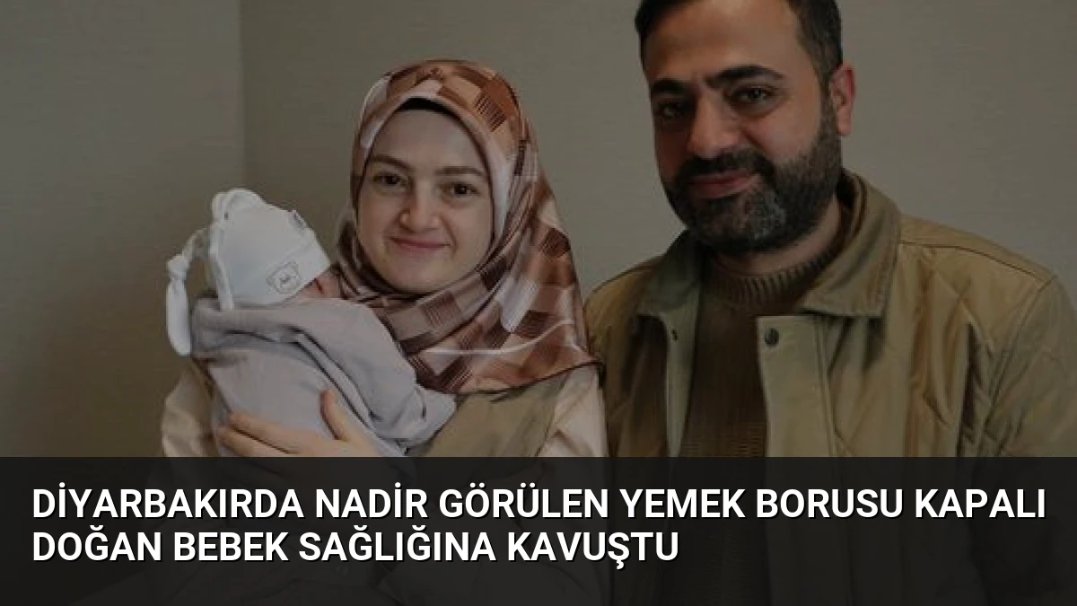 Diyarbakırda Nadir Görülen Yemek Borusu Kapalı Doğan Bebek Sağlığına Kavuştu