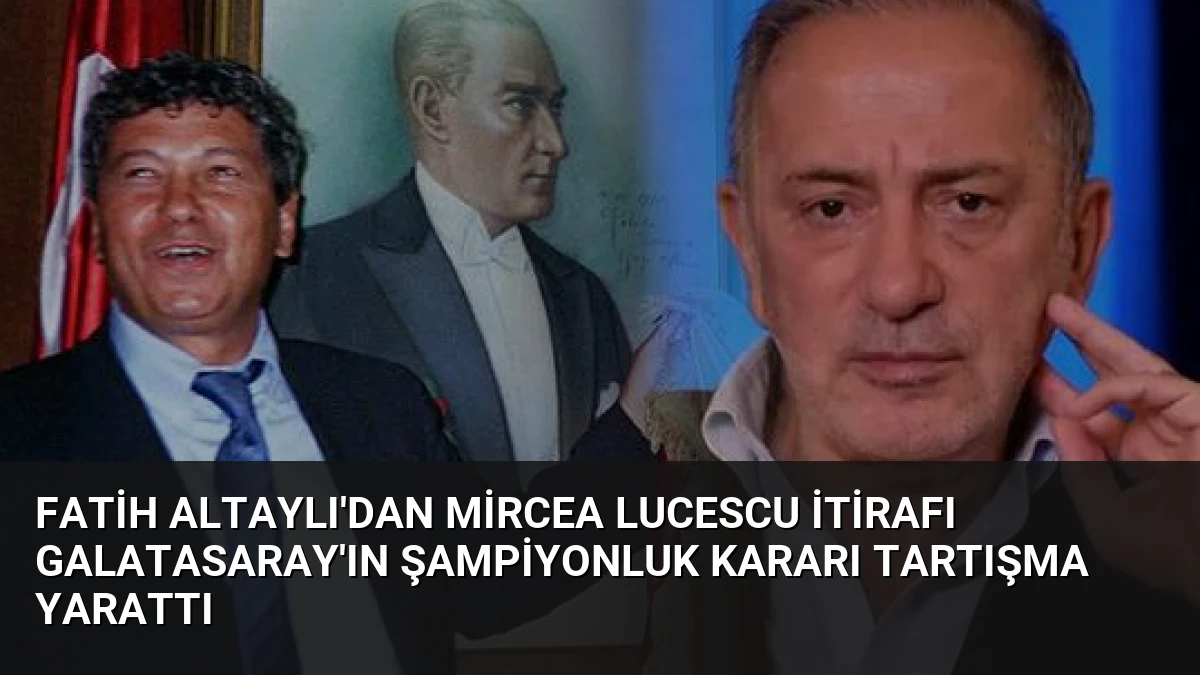 Fatih Altaylı’dan Mircea Lucescu İtirafı Galatasaray’ın Şampiyonluk Kararı Tartışma Yarattı
