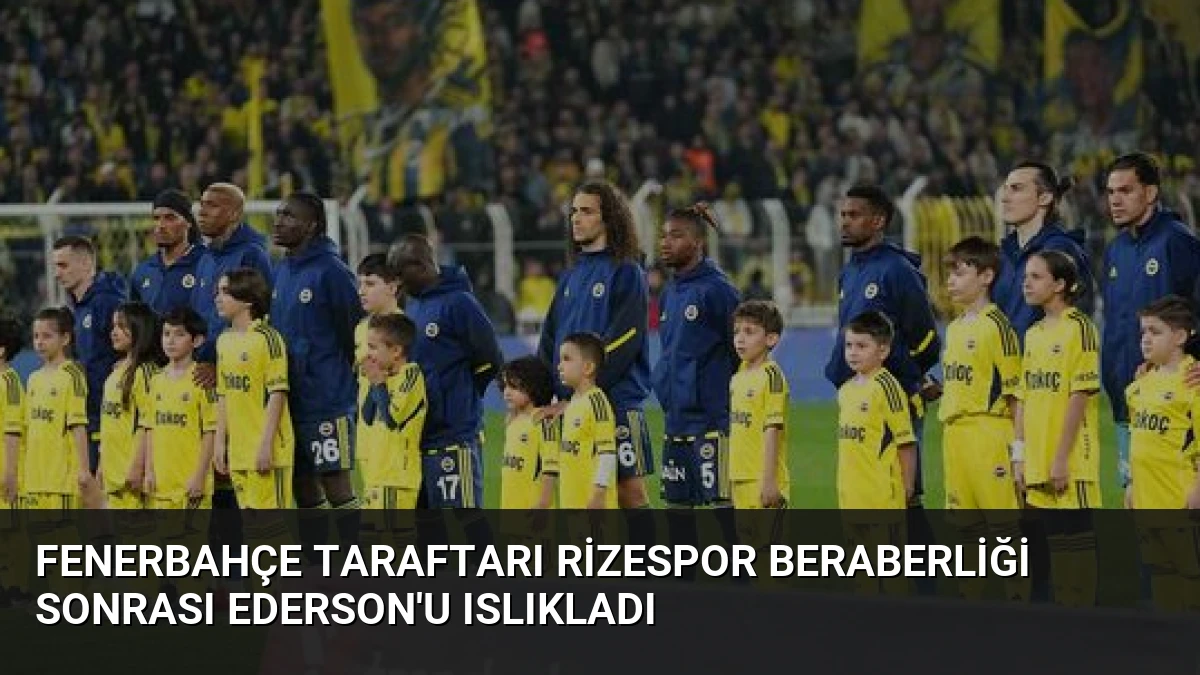 Fenerbahçe Taraftarı Rizespor Beraberliği Sonrası Ederson’u Islıkladı