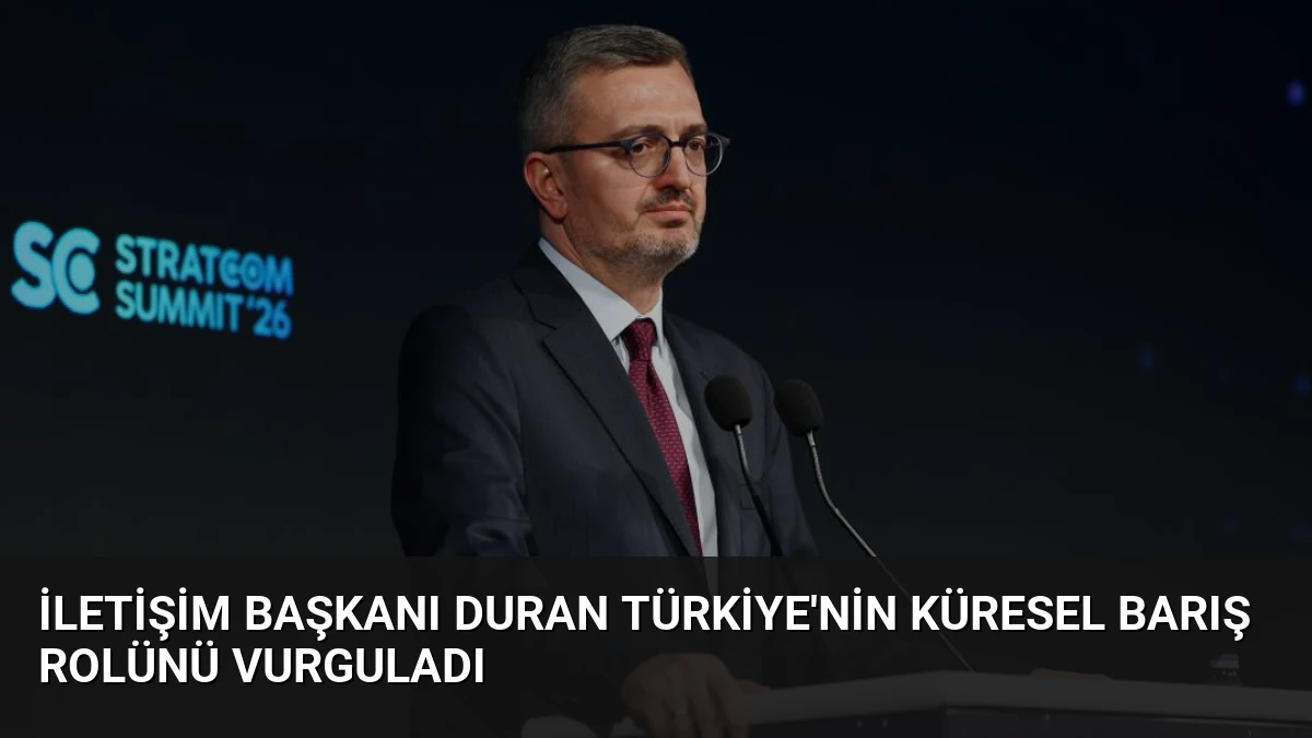 İletişim Başkanı Duran Türkiye’nin küresel barış rolünü vurguladı