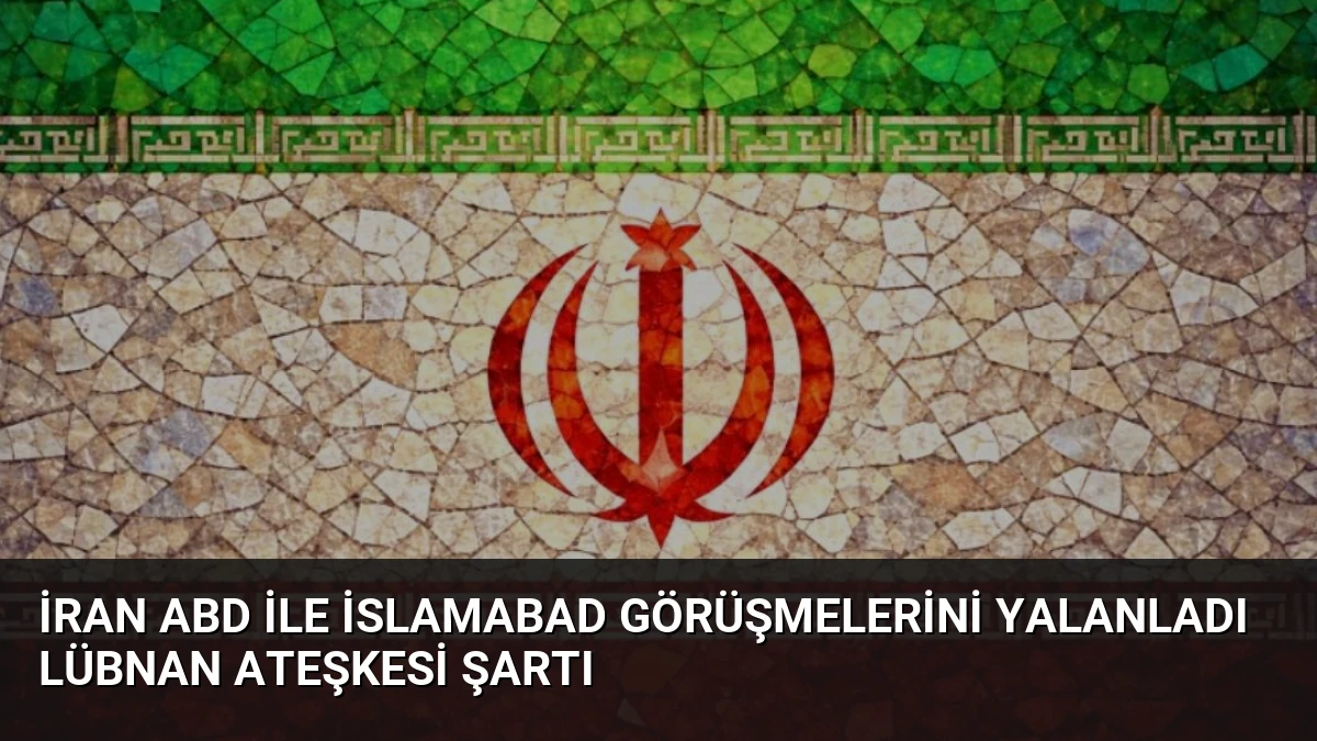 İran ABD ile İslamabad Görüşmelerini Yalanladı Lübnan Ateşkesi Şartı