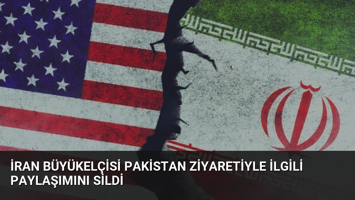 İran Büyükelçisi Pakistan Ziyaretiyle İlgili Paylaşımını Sildi