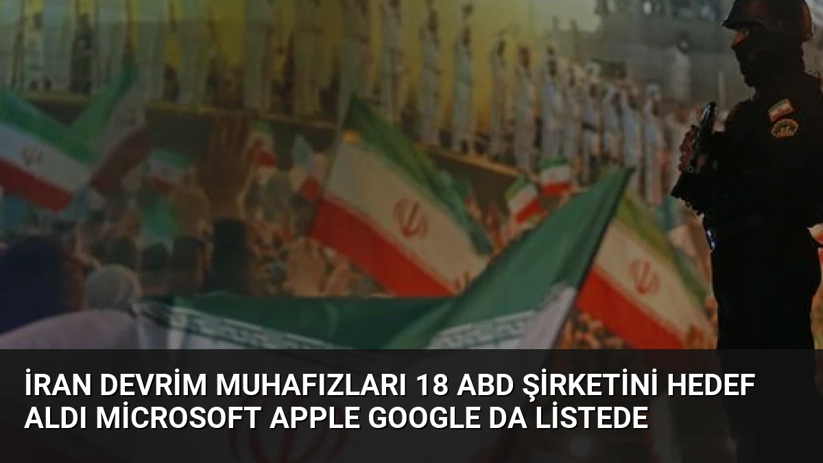 İran Devrim Muhafızları 18 ABD Şirketini Hedef Aldı Microsoft Apple Google da Listede