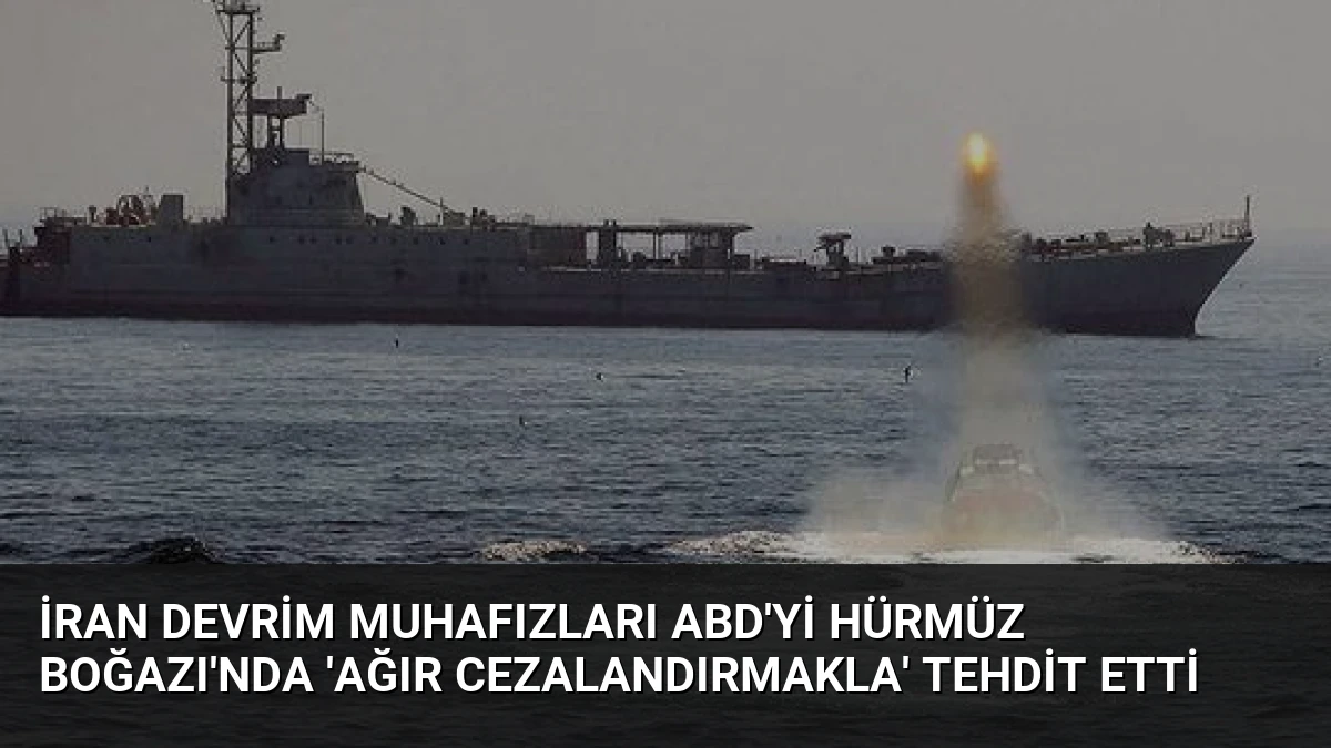 İran Devrim Muhafızları ABD’yi Hürmüz Boğazı’nda ‘Ağır Cezalandırmakla’ Tehdit Etti