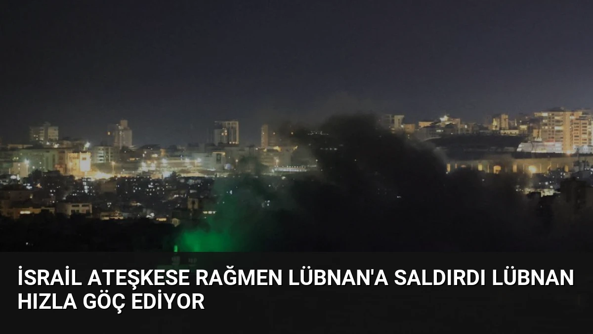 İsrail Ateşkese Rağmen Lübnan’a Saldırdı Lübnan Hızla Göç Ediyor