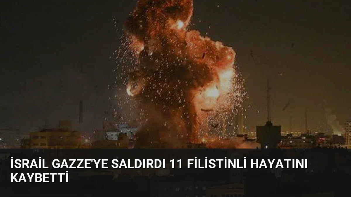 İsrail Gazze’ye Saldırdı 11 Filistinli Hayatını Kaybetti