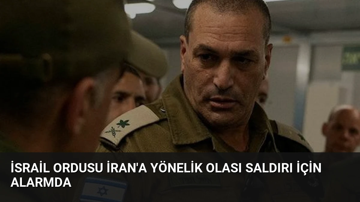 İsrail Ordusu İran’a Yönelik Olası Saldırı İçin Alarmda