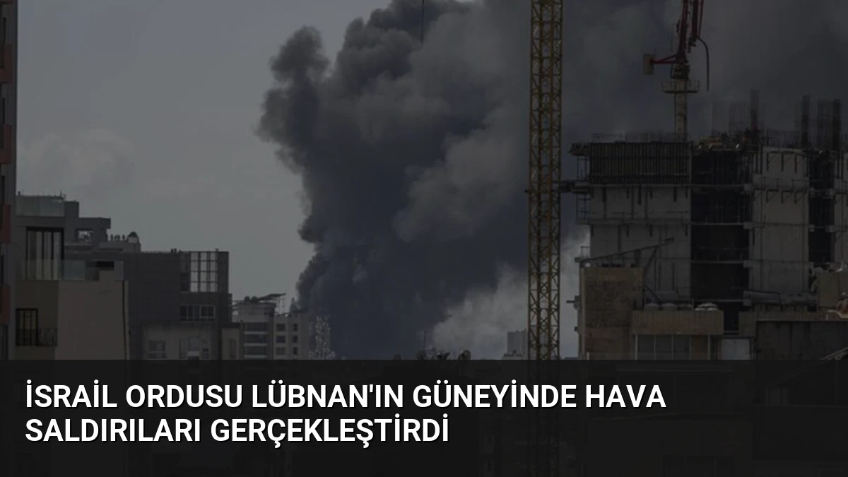 İsrail Ordusu Lübnan’ın Güneyinde Hava Saldırıları Gerçekleştirdi