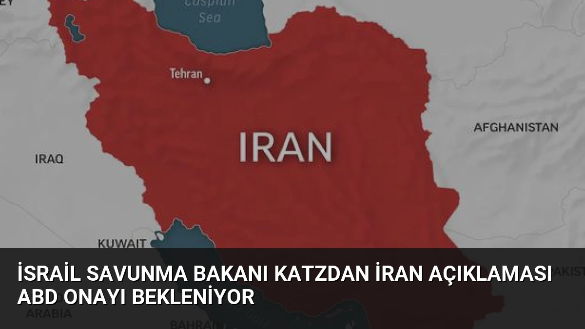 İsrail Savunma Bakanı Katzdan İran Açıklaması ABD Onayı Bekleniyor