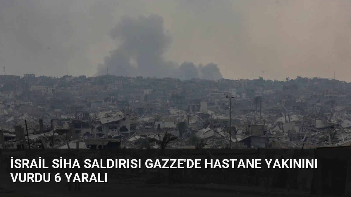 İsrail SİHA Saldırısı Gazze’de Hastane Yakınını Vurdu 6 Yaralı