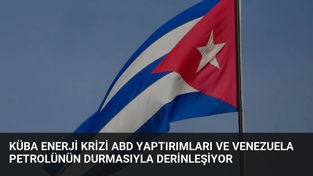 Küba Enerji Krizi ABD Yaptırımları ve Venezuela Petrolünün Durmasıyla Derinleşiyor
