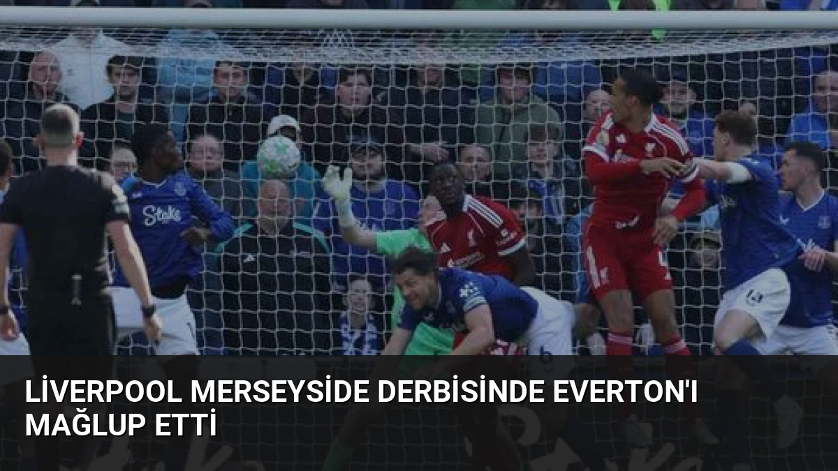 Liverpool Merseyside derbisinde Everton’ı mağlup etti