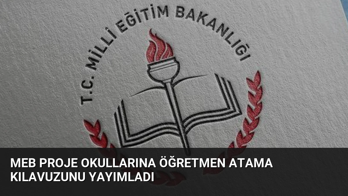 MEB proje okullarına öğretmen atama kılavuzunu yayımladı