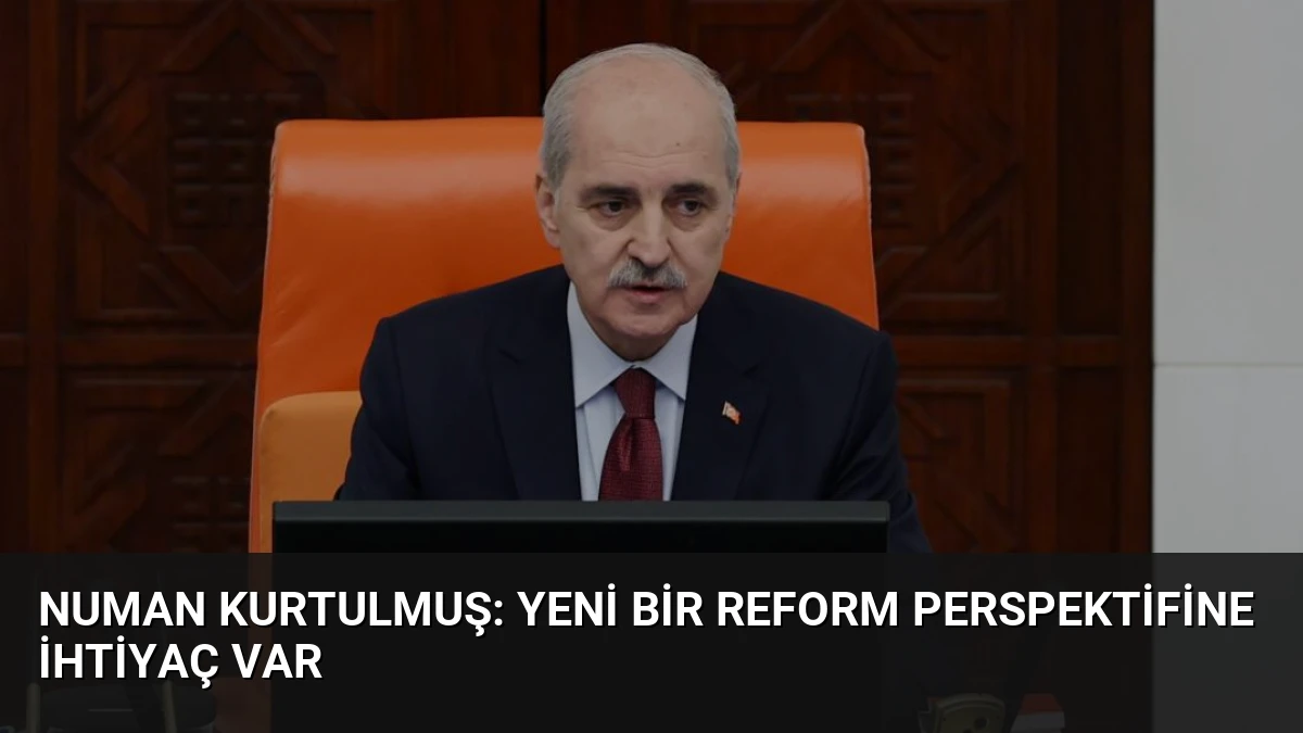 Numan Kurtulmuş: Yeni Bir Reform Perspektifine İhtiyaç Var