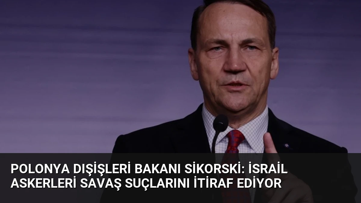 Polonya Dışişleri Bakanı Sikorski: İsrail Askerleri Savaş Suçlarını İtiraf Ediyor