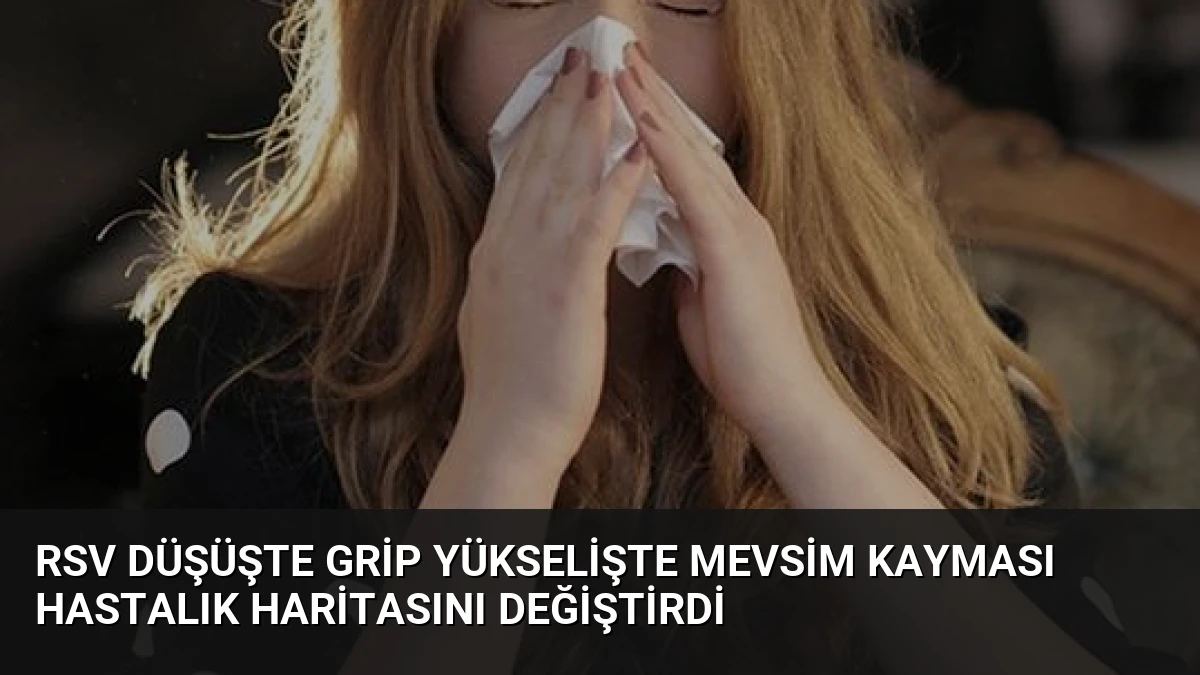 RSV Düşüşte Grip Yükselişte Mevsim Kayması Hastalık Haritasını Değiştirdi