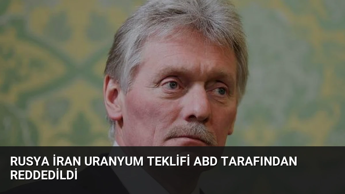 Rusya İran Uranyum Teklifi ABD Tarafından Reddedildi