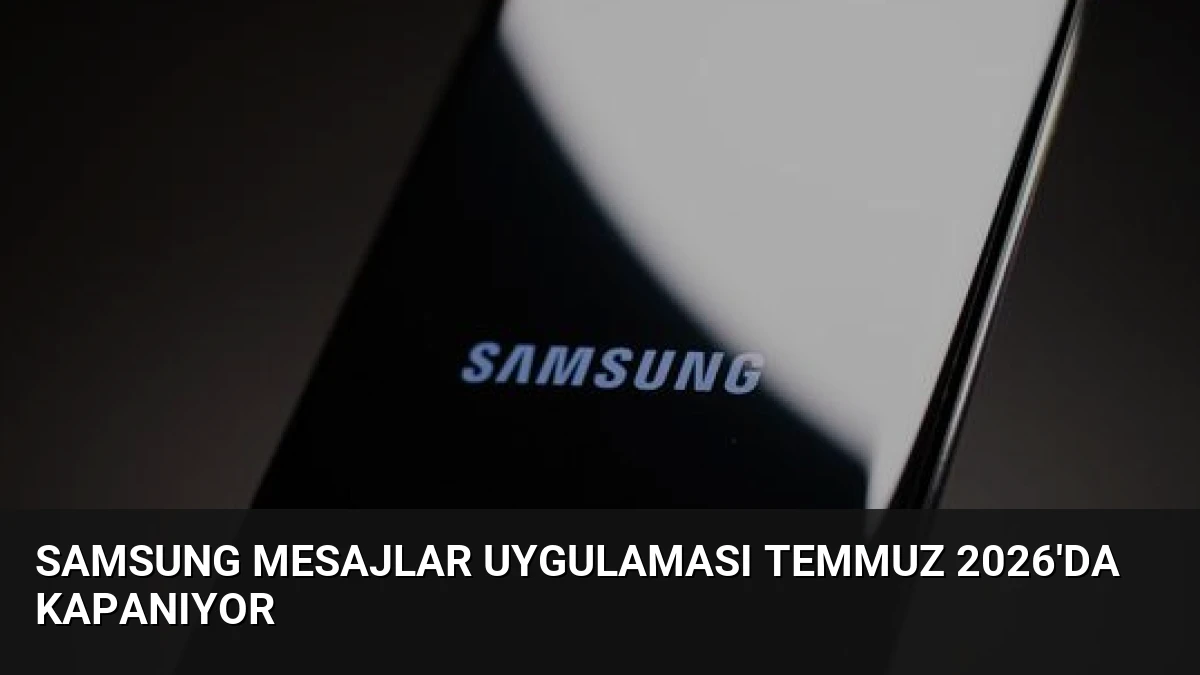 Samsung Mesajlar Uygulaması Temmuz 2026’da Kapanıyor