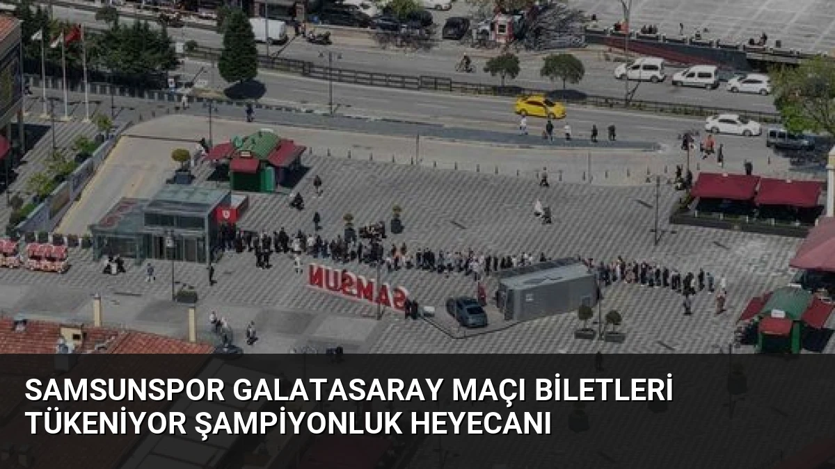 Samsunspor Galatasaray Maçı Biletleri Tükeniyor Şampiyonluk Heyecanı