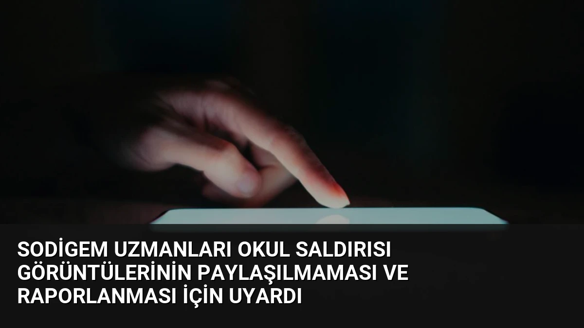SODİGEM Uzmanları Okul Saldırısı Görüntülerinin Paylaşılmaması ve Raporlanması İçin Uyardı
