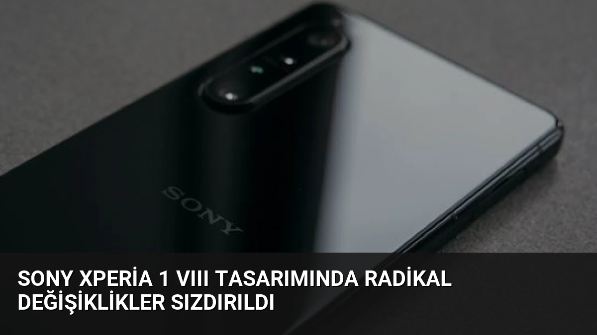 Sony Xperia 1 VIII Tasarımında Radikal Değişiklikler Sızdırıldı