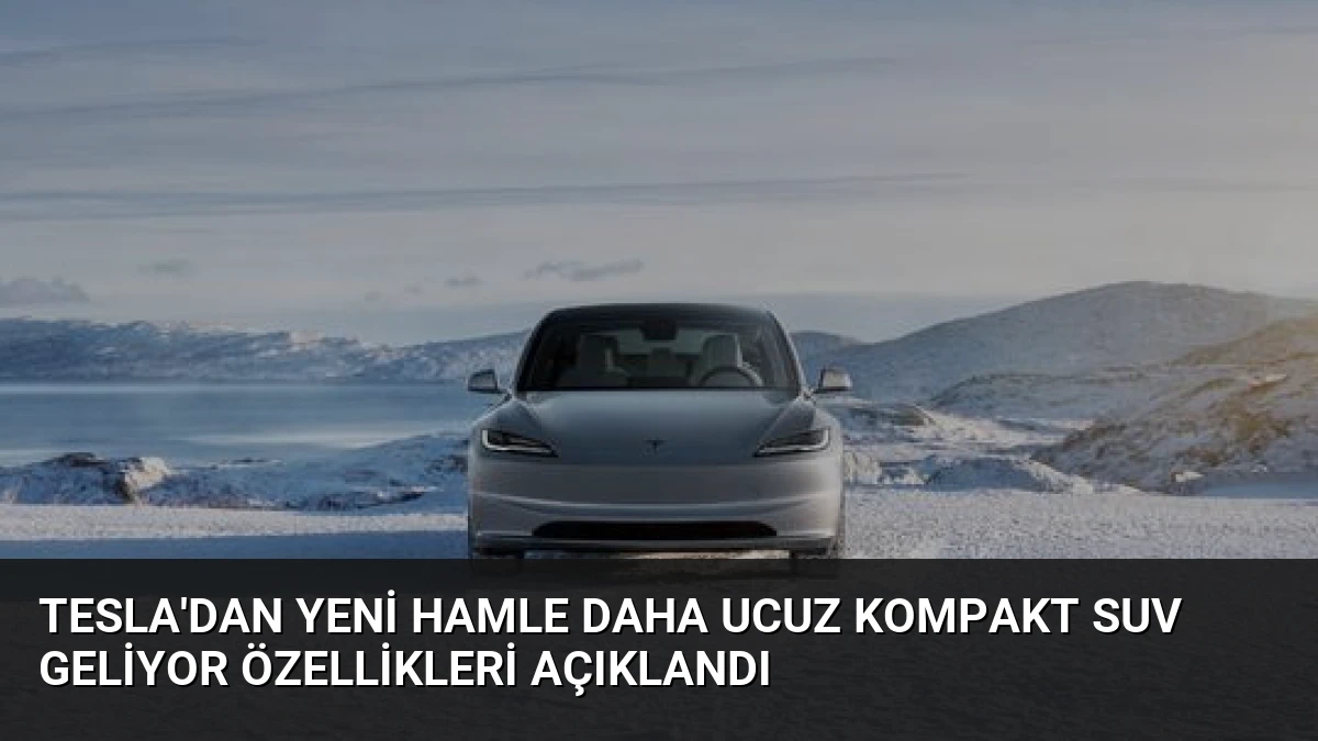 Tesla’dan Yeni Hamle Daha Ucuz Kompakt SUV Geliyor Özellikleri Açıklandı