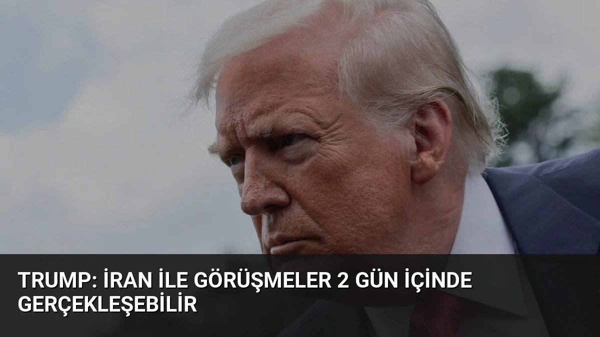 Trump: İran ile Görüşmeler 2 Gün İçinde Gerçekleşebilir