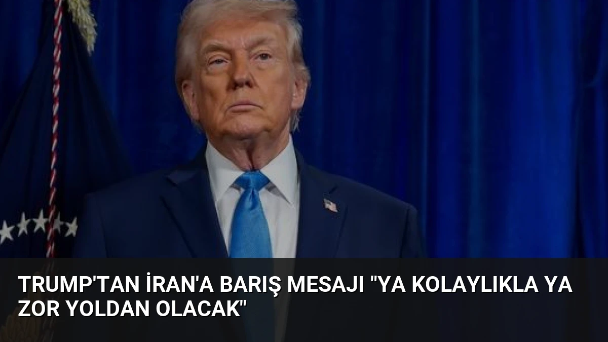 Trump’tan İran’a Barış Mesajı “Ya Kolaylıkla Ya Zor Yoldan Olacak”