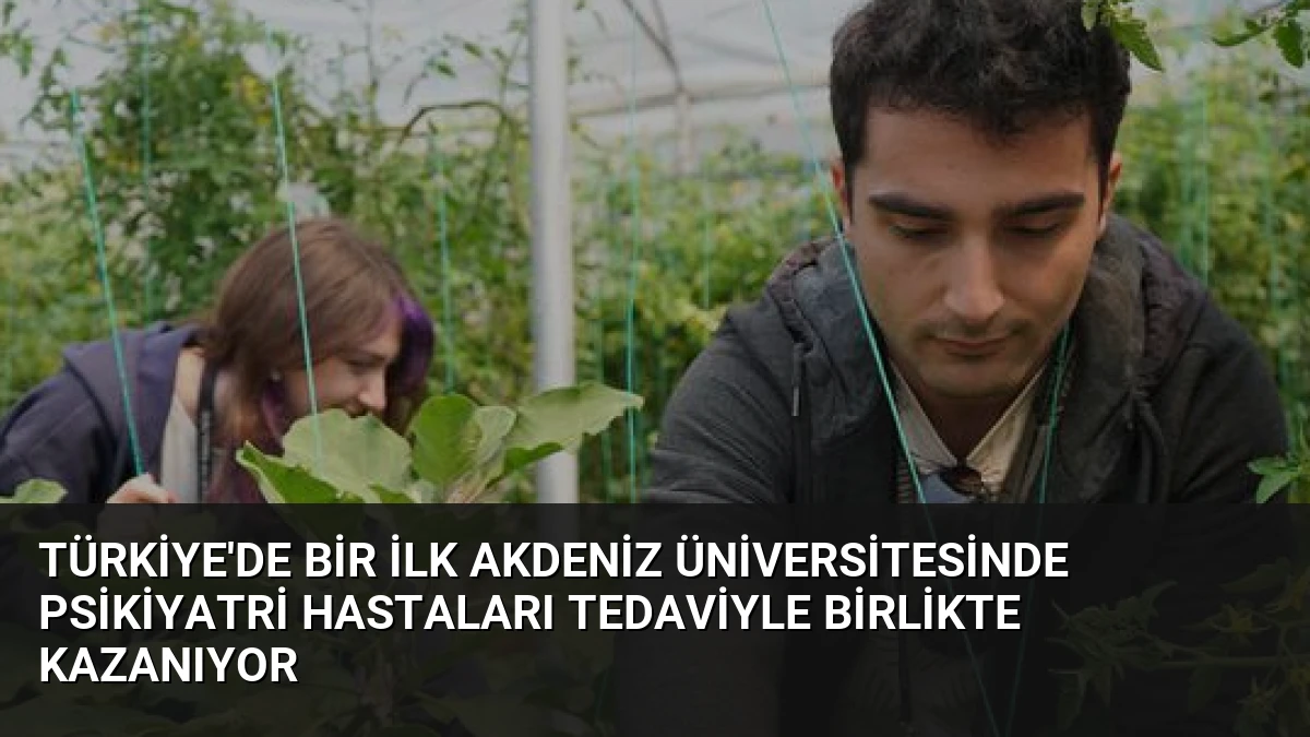 Türkiye’de Bir İlk Akdeniz Üniversitesinde Psikiyatri Hastaları Tedaviyle Birlikte Kazanıyor