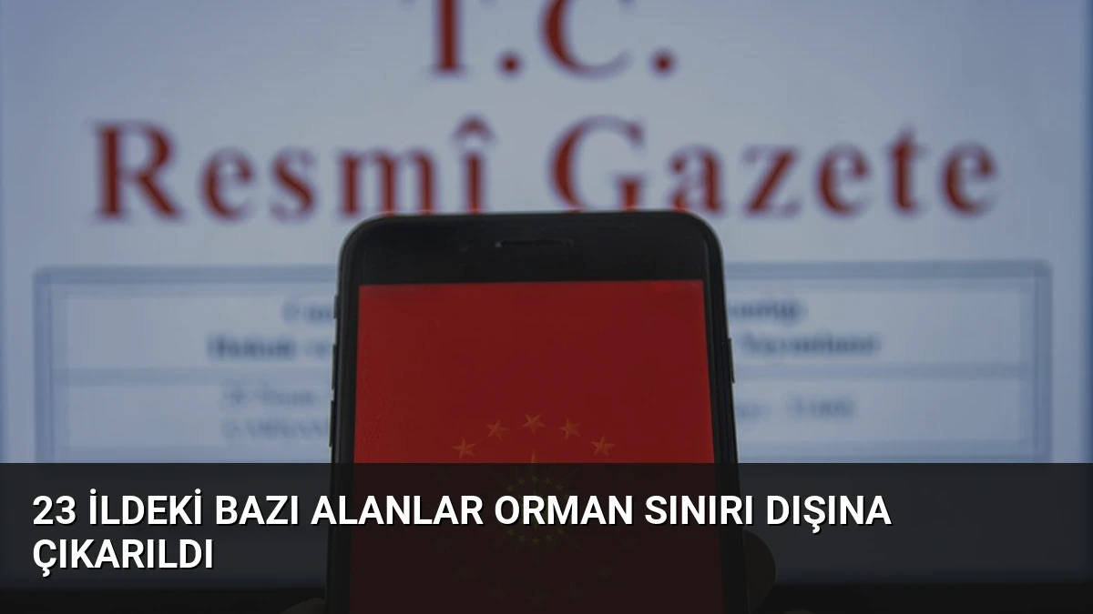 23 İldeki Bazı Alanlar Orman Sınırı Dışına Çıkarıldı