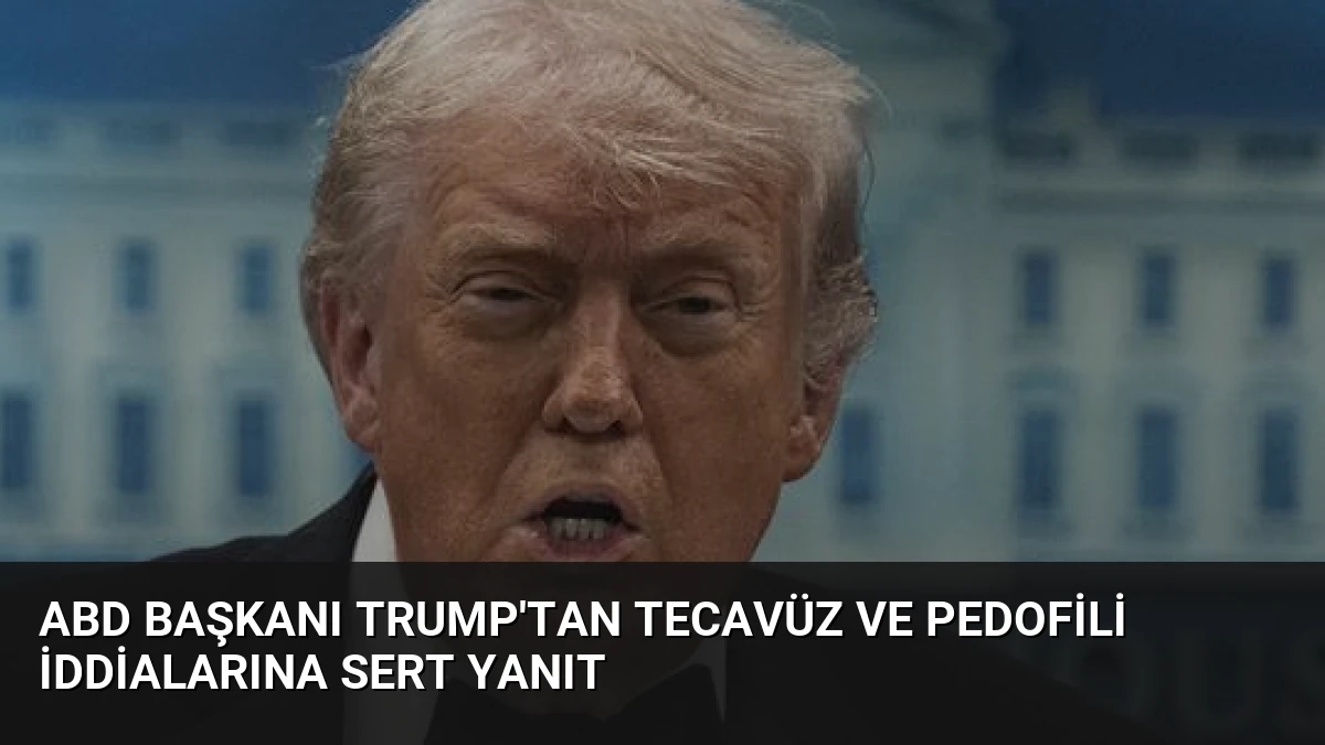 ABD Başkanı Trump’tan Tecavüz ve Pedofili İddialarına Sert Yanıt