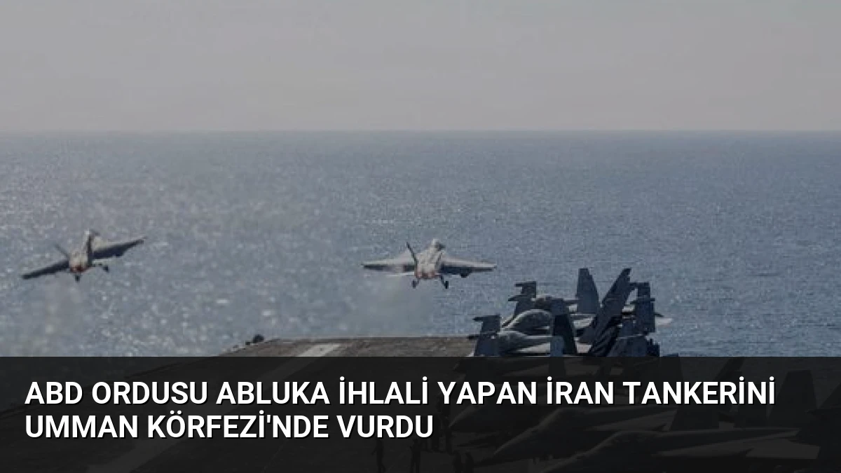 ABD Ordusu Abluka İhlali Yapan İran Tankerini Umman Körfezi’nde Vurdu