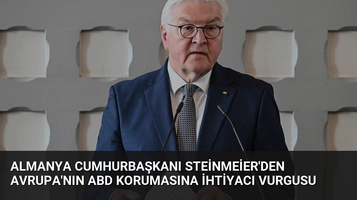 Almanya Cumhurbaşkanı Steinmeier’den Avrupa’nın ABD Korumasına İhtiyacı Vurgusu