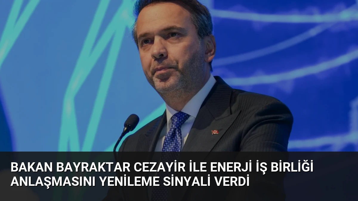 Bakan Bayraktar Cezayir ile Enerji İş Birliği Anlaşmasını Yenileme Sinyali Verdi