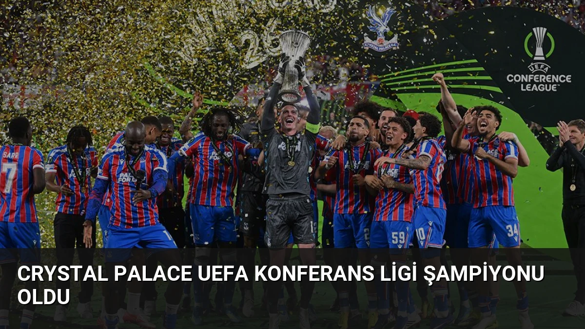 Crystal Palace UEFA Konferans Ligi Şampiyonu Oldu