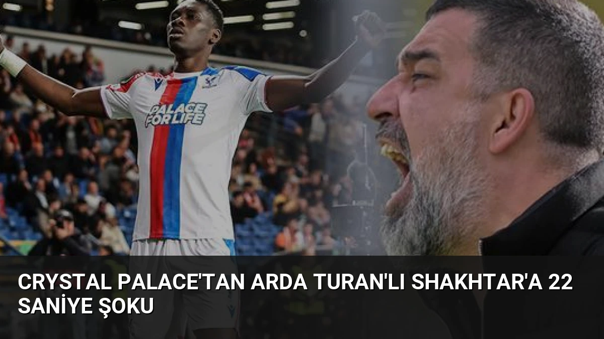Crystal Palace’tan Arda Turan’lı Shakhtar’a 22 Saniye Şoku