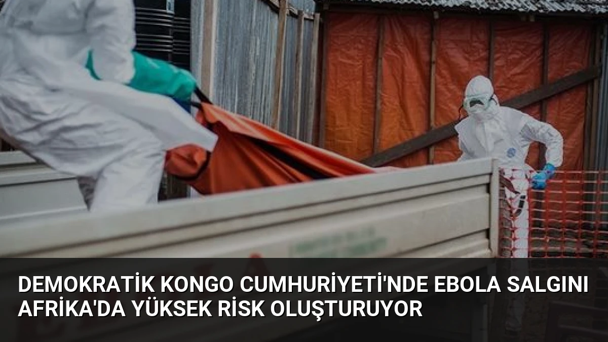 Demokratik Kongo Cumhuriyeti’nde Ebola Salgını Afrika’da Yüksek Risk Oluşturuyor
