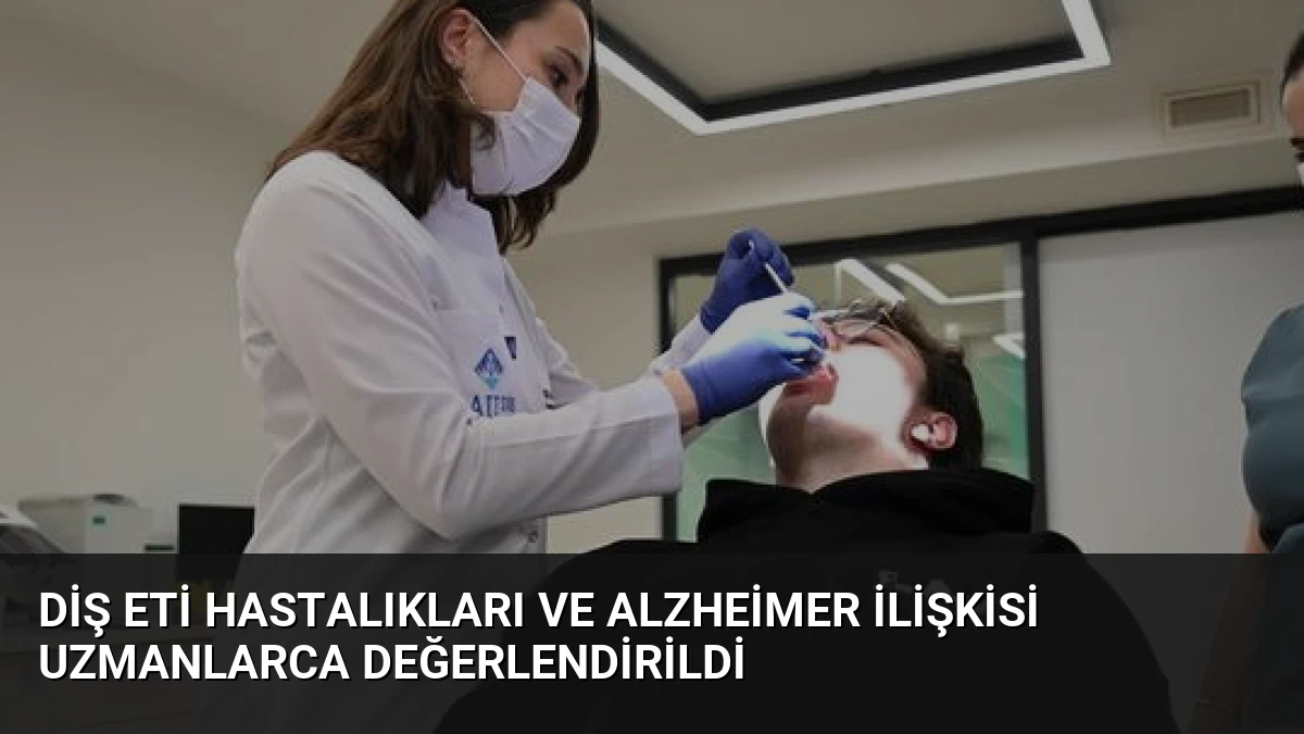 Diş Eti Hastalıkları ve Alzheimer İlişkisi Uzmanlarca Değerlendirildi