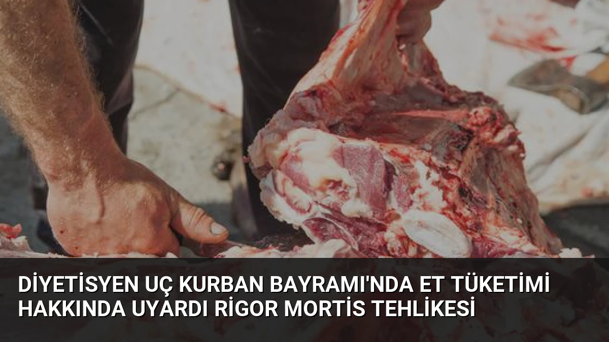 Diyetisyen Uç Kurban Bayramı’nda Et Tüketimi Hakkında Uyardı Rigor Mortis Tehlikesi