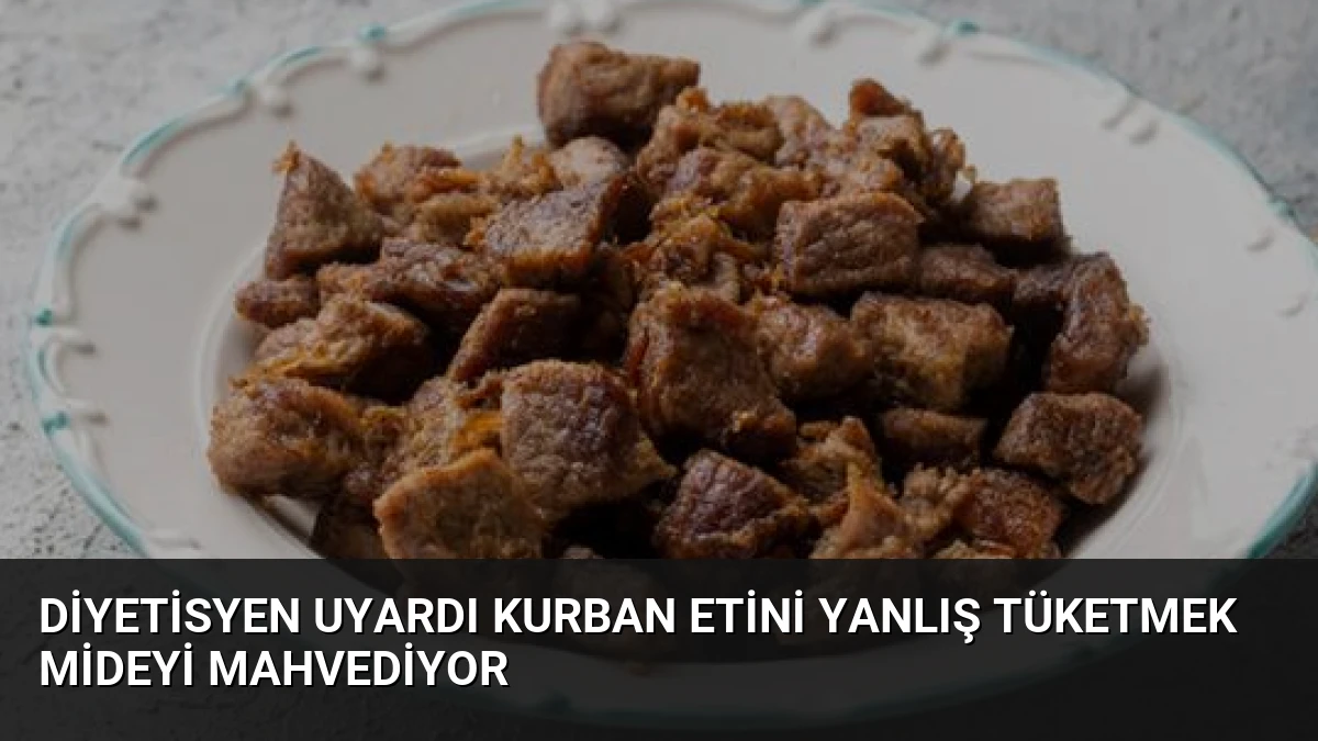Diyetisyen Uyardı Kurban Etini Yanlış Tüketmek Mideyi Mahvediyor