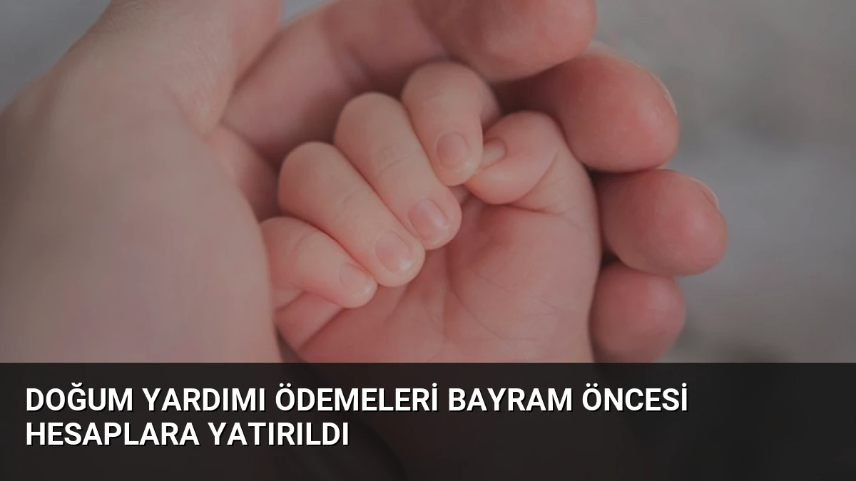 Doğum Yardımı Ödemeleri Bayram Öncesi Hesaplara Yatırıldı